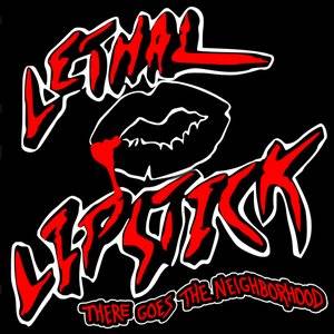 Lethal Lipstick : There Goes the Neighborhood